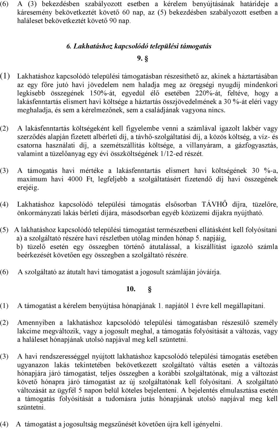 (1) Lakhatáshoz kapcsolódó települési támogatásban részesíthető az, akinek a háztartásában az egy főre jutó havi jövedelem nem haladja meg az öregségi nyugdíj mindenkori legkisebb összegének 150%-át,