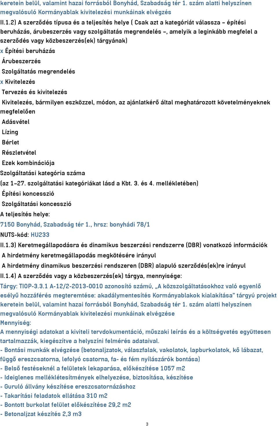 2) A szerződés típusa és a teljesítés helye ( Csak azt a kategóriát válassza építési beruházás, árubeszerzés vagy szolgáltatás megrendelés, amelyik a leginkább megfelel a szerződés vagy