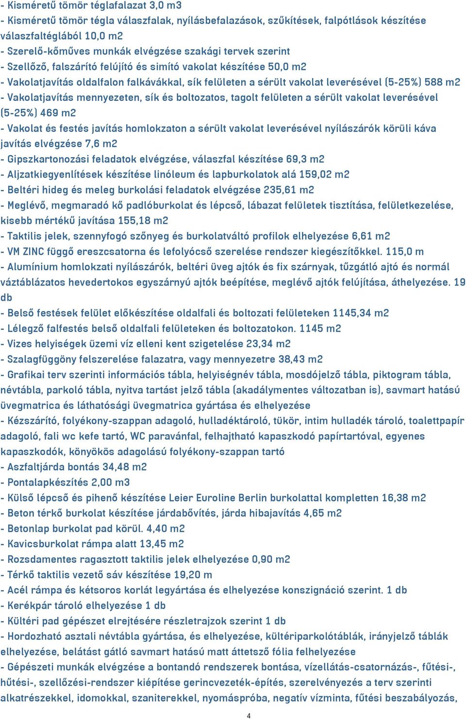 mennyezeten, sík és boltozatos, tagolt felületen a sérült vakolat leverésével (5-25%) 469 m2 - Vakolat és festés javítás homlokzaton a sérült vakolat leverésével nyílászárók körüli káva javítás