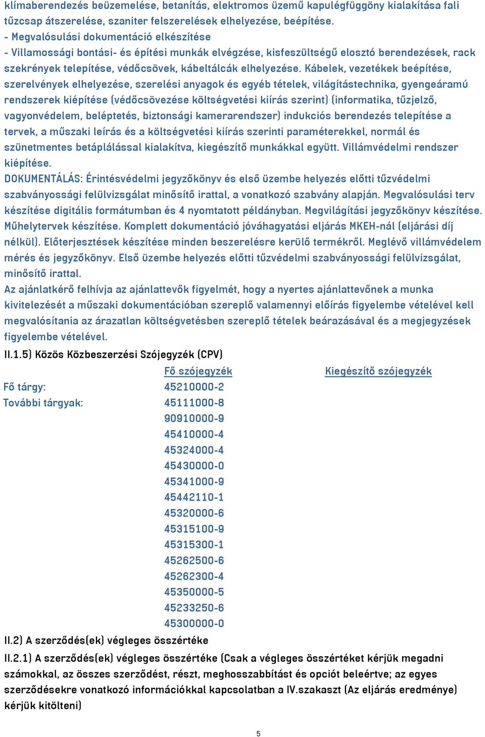 Kábelek, vezetékek beépítése, szerelvények elhelyezése, szerelési anyagok és egyéb tételek, világítástechnika, gyengeáramú rendszerek kiépítése (védőcsövezése költségvetési kiírás szerint)