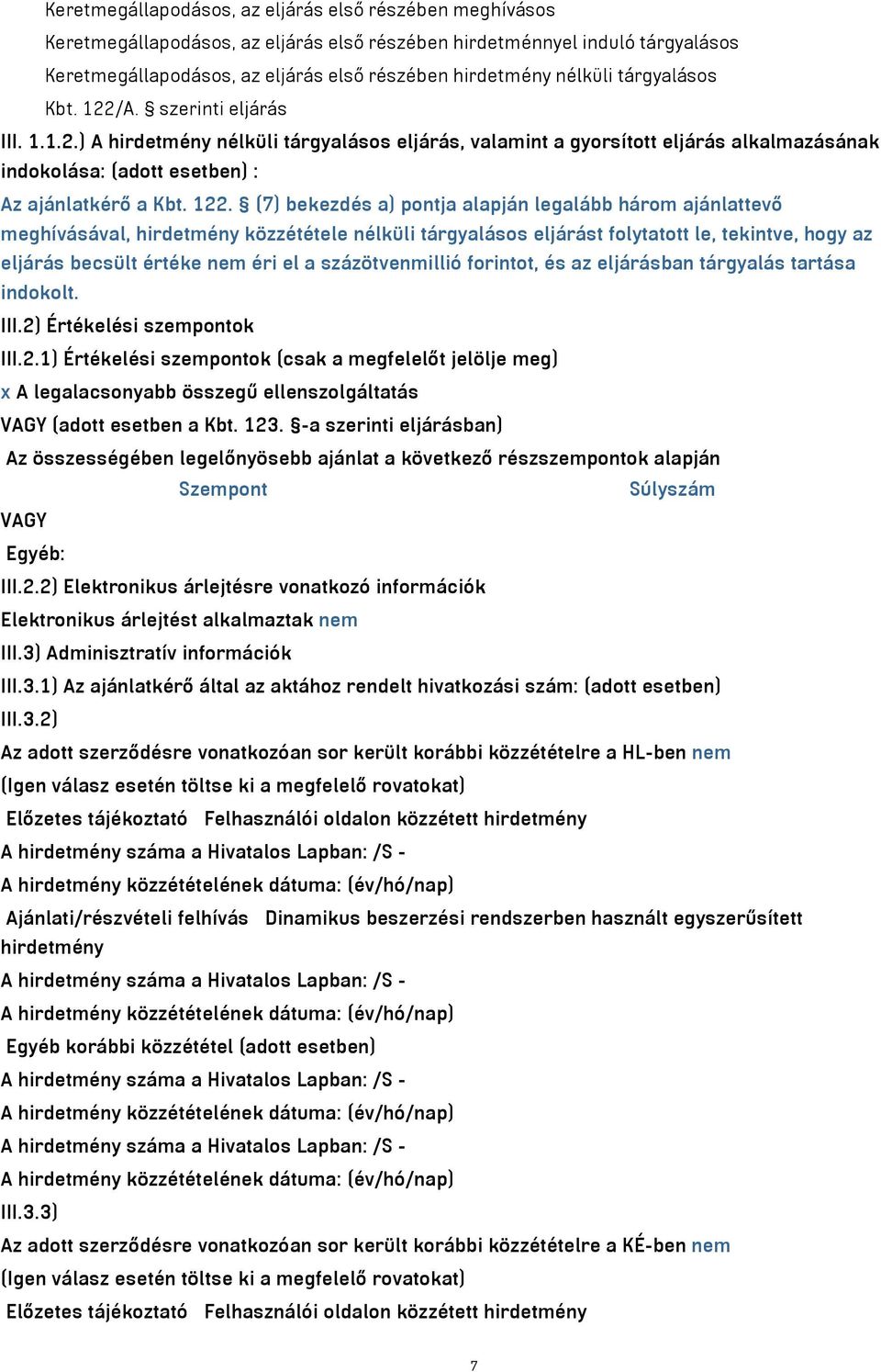 122. (7) bekezdés a) pontja alapján legalább három ajánlattevő meghívásával, hirdetmény közzététele nélküli tárgyalásos eljárást folytatott le, tekintve, hogy az eljárás becsült értéke nem éri el a