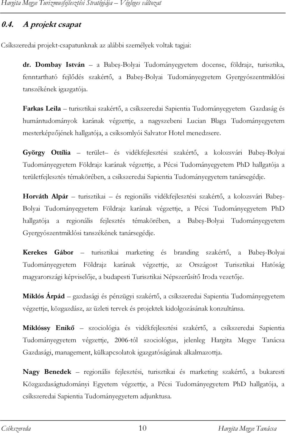 Farkas Leila turisztikai szakértő, a csíkszeredai Sapientia Tudományegyetem Gazdaság és humántudományok karának végzettje, a nagyszebeni Lucian Blaga Tudományegyetem mesterképzőjének hallgatója, a