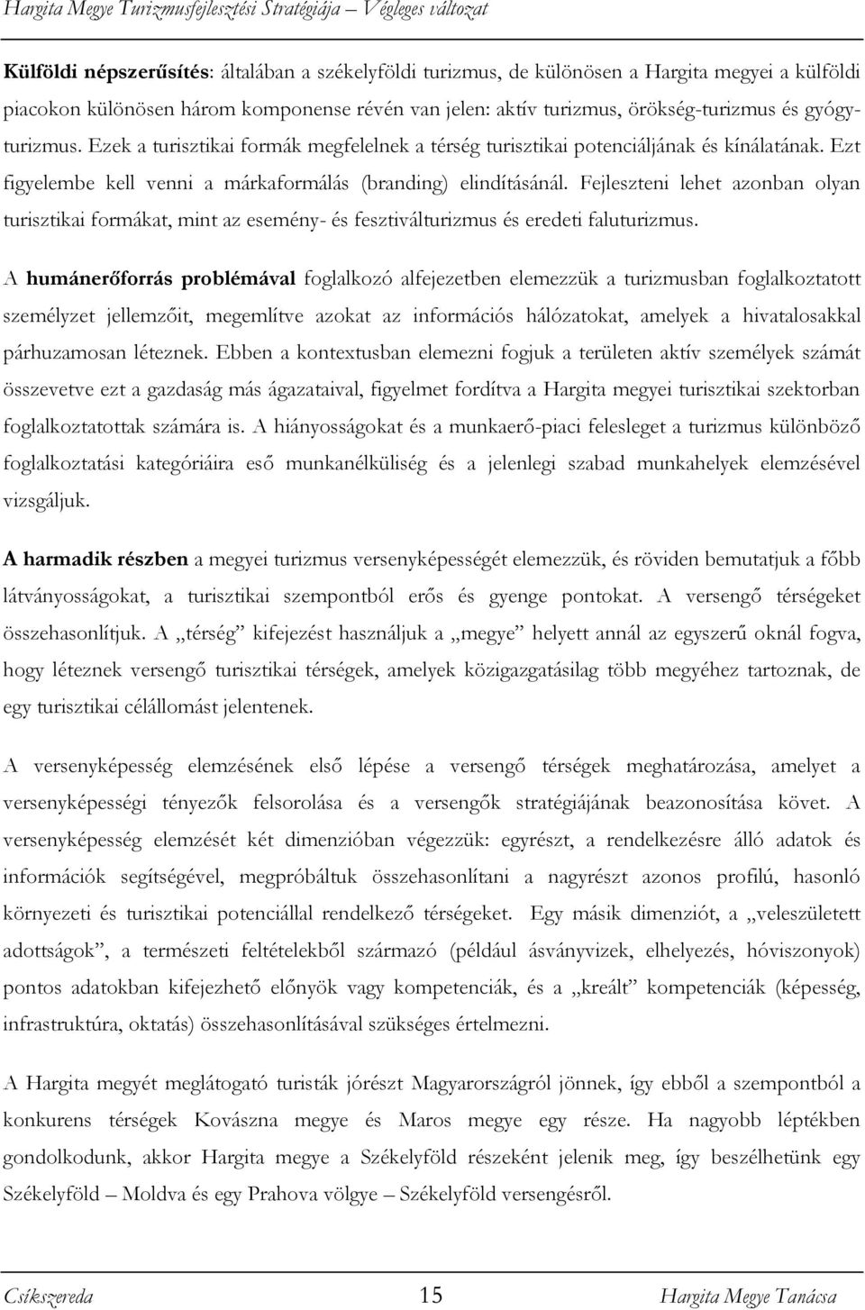 Fejleszteni lehet azonban olyan turisztikai formákat, mint az esemény- és fesztiválturizmus és eredeti faluturizmus.