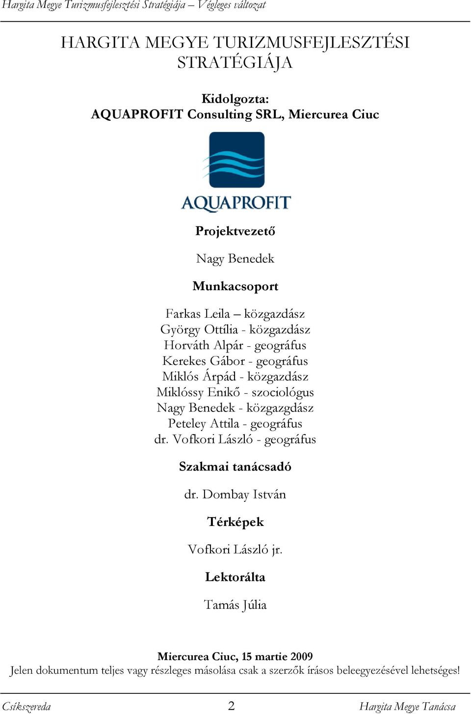 - közgazgdász Peteley Attila - geográfus dr. Vofkori László - geográfus Szakmai tanácsadó dr. Dombay István Térképek Vofkori László jr.