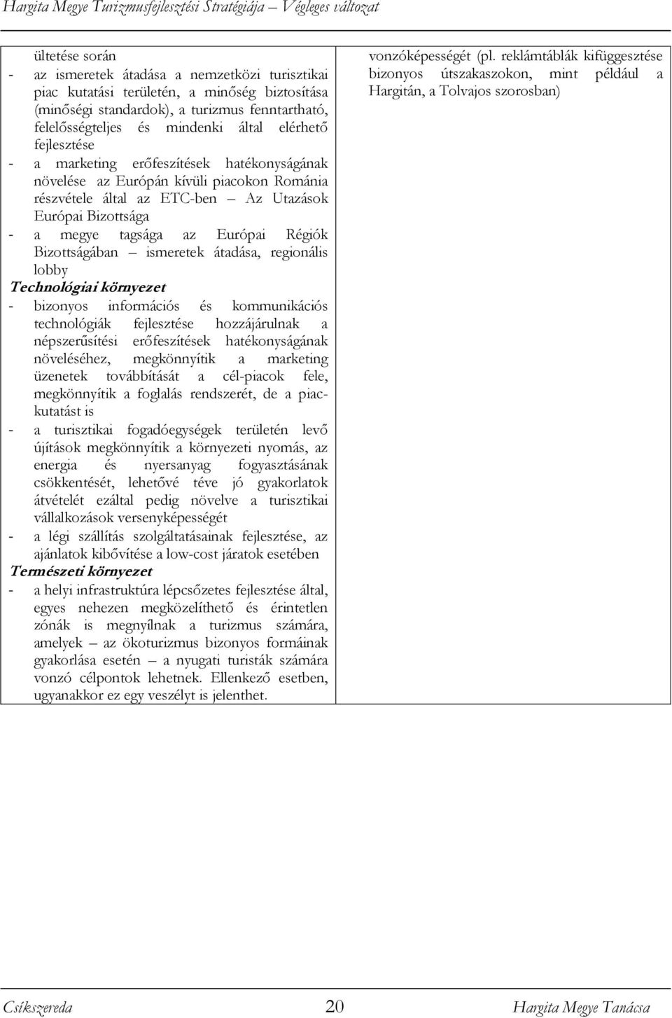 Régiók Bizottságában ismeretek átadása, regionális lobby Technológiai környezet - bizonyos információs és kommunikációs technológiák fejlesztése hozzájárulnak a népszerűsítési erőfeszítések