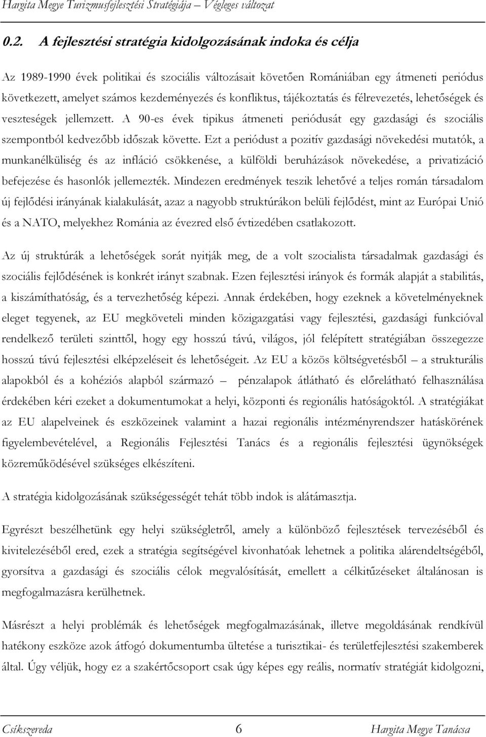 Ezt a periódust a pozitív gazdasági növekedési mutatók, a munkanélküliség és az infláció csökkenése, a külföldi beruházások növekedése, a privatizáció befejezése és hasonlók jellemezték.
