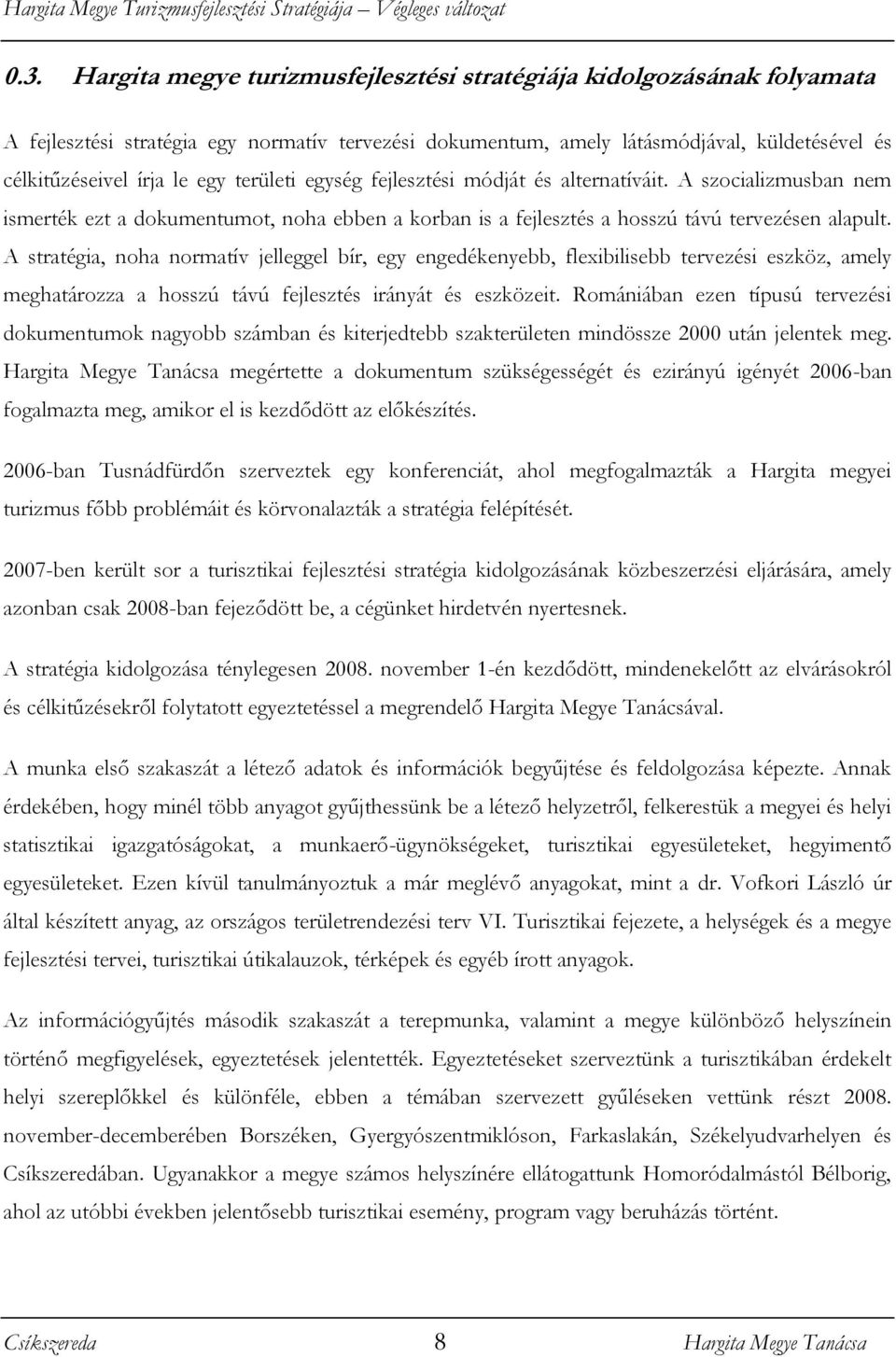 A stratégia, noha normatív jelleggel bír, egy engedékenyebb, flexibilisebb tervezési eszköz, amely meghatározza a hosszú távú fejlesztés irányát és eszközeit.