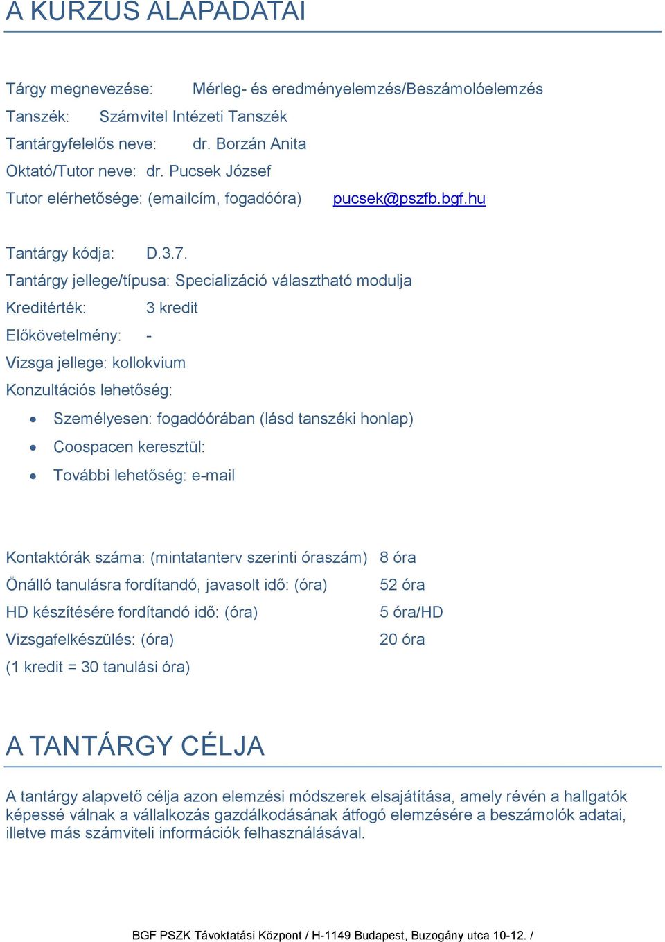 Tantárgy jellege/típusa: Specializáció választható modulja Kreditérték: 3 kredit Előkövetelmény: - Vizsga jellege: kollokvium Konzultációs lehetőség: Személyesen: fogadóórában (lásd tanszéki honlap)