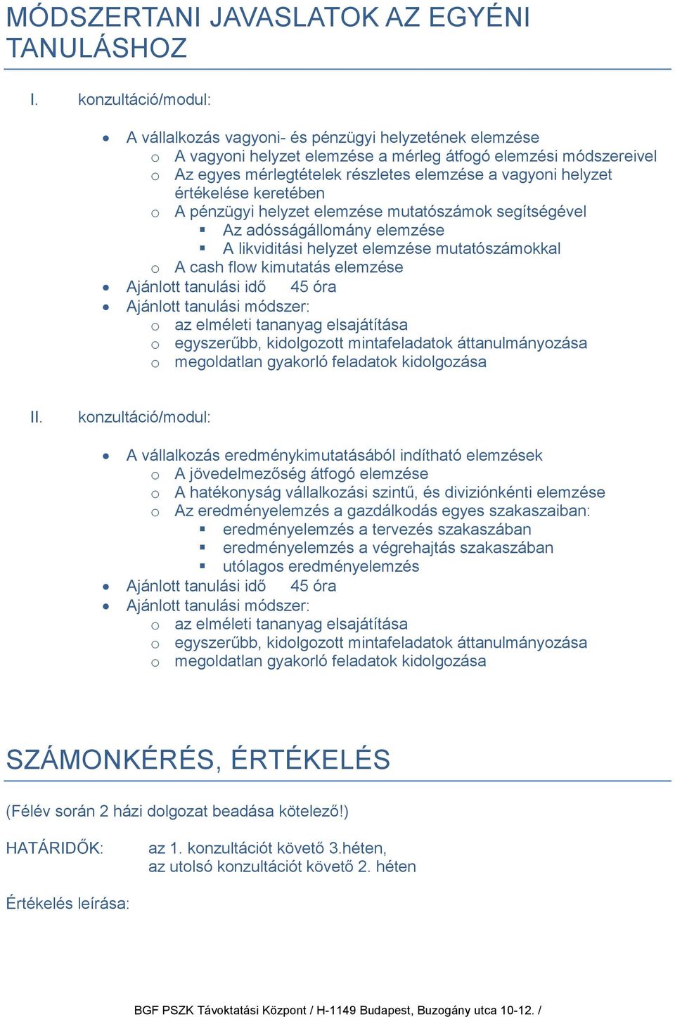 helyzet értékelése keretében o A pénzügyi helyzet elemzése mutatószámok segítségével Az adósságállomány elemzése A likviditási helyzet elemzése mutatószámokkal o A cash flow kimutatás elemzése