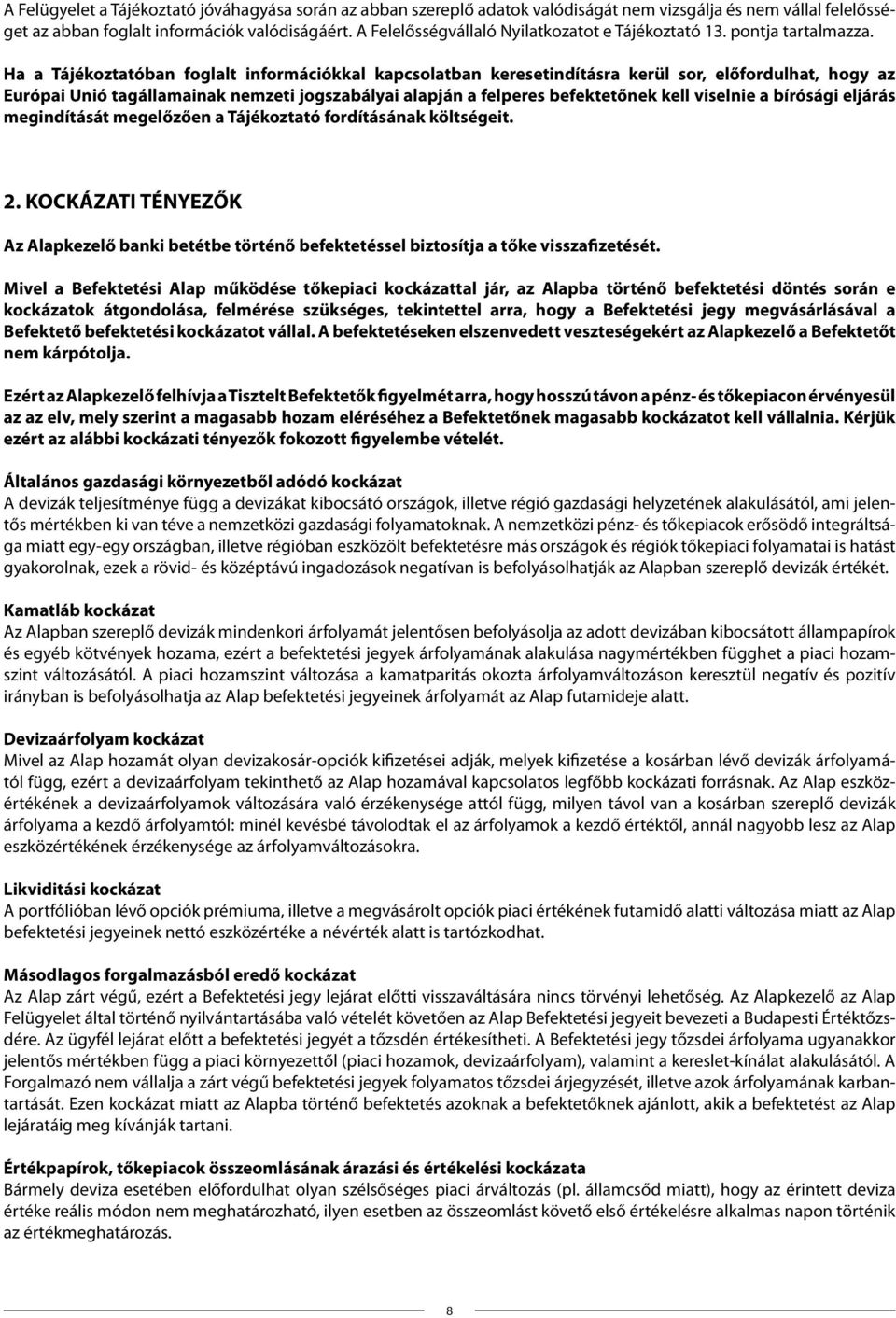 Ha a Tájékoztatóban foglalt információkkal kapcsolatban keresetindításra kerül sor, előfordulhat, hogy az Európai Unió tagállamainak nemzeti jogszabályai alapján a felperes befektetőnek kell viselnie