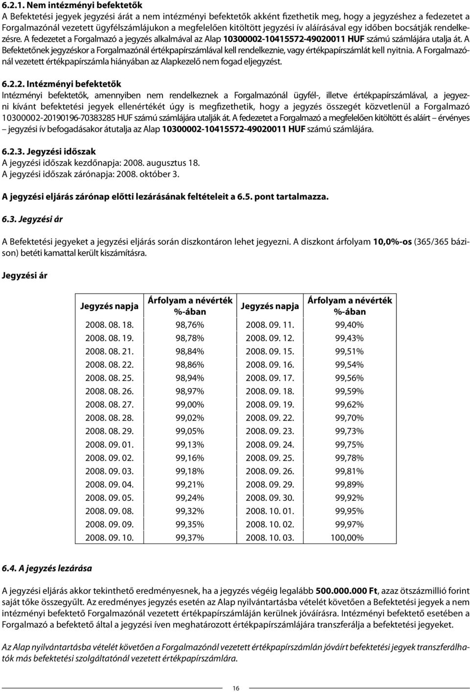 kitöltött jegyzési ív aláírásával egy időben bocsátják rendelkezésre. A fedezetet a Forgalmazó a jegyzés alkalmával az Alap 10300002-10415572-49020011 HUF számú számlájára utalja át.