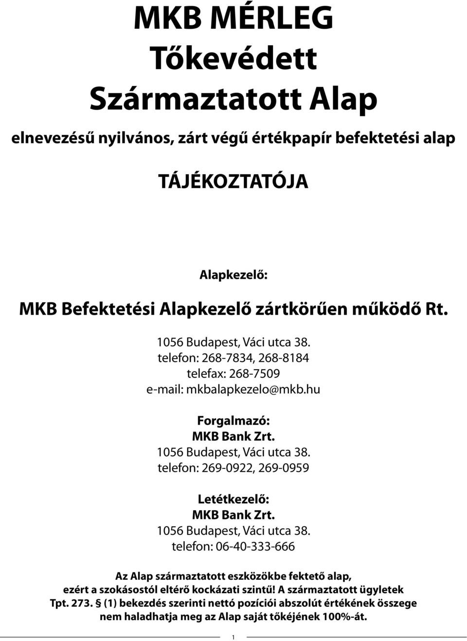 1056 Budapest, Váci utca 38. telefon: 06-40-333-666 Az Alap származtatott eszközökbe fektető alap, ezért a szokásostól eltérő kockázati szintű!