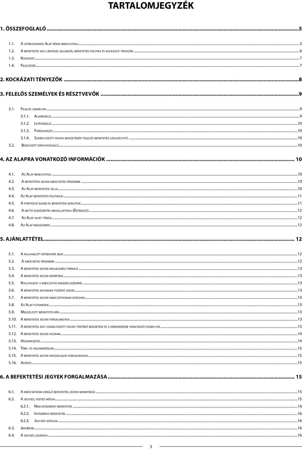 SZABÁLYOZOTT PIACRA BEVEZETÉSÉRT FELELŐS BEFEKTETÉSI SZOLGÁLTATÓ...10 3.2. BEJEGYZETT KÖNYVVIZSGÁLÓ...10 4. AZ ALAPRA VONATKOZÓ INFORMÁCIÓK... 10 4.1. AZ ALAP BEMUTATÁSA...10 4.2. A BEFEKTETÉSI JEGYEK KIBOCSÁTÁSI PÉNZNEME.