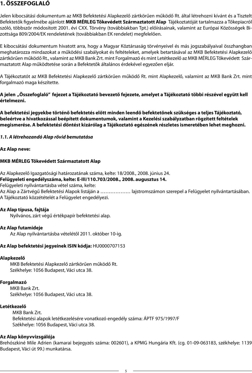 Törvény (továbbiakban Tpt.) előírásainak, valamint az Európai Közösségek Bizottsága 809/2004/EK rendeletének (továbbiakban EK rendelet) megfelelően.