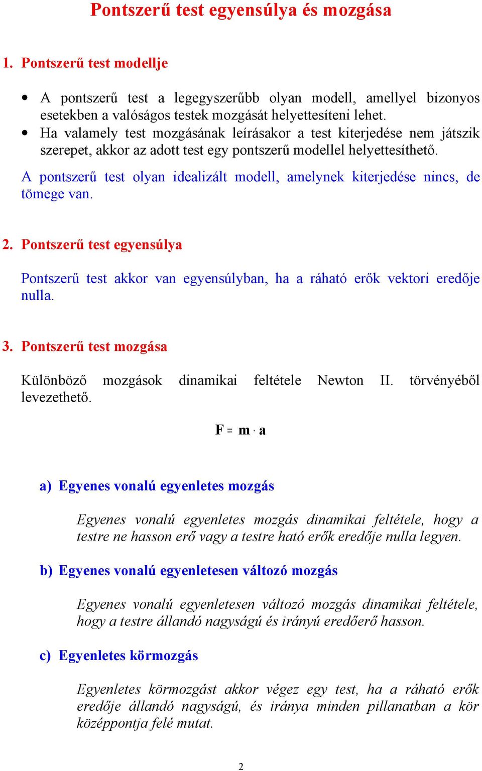 A pontszerű test olyan idealizált modell, amelynek kiterjedése nincs, de tömege van.. Pontszerű test egyensúlya Pontszerű test akkor van egyensúlyban, ha a ráható erők vektori eredője nulla. 3.