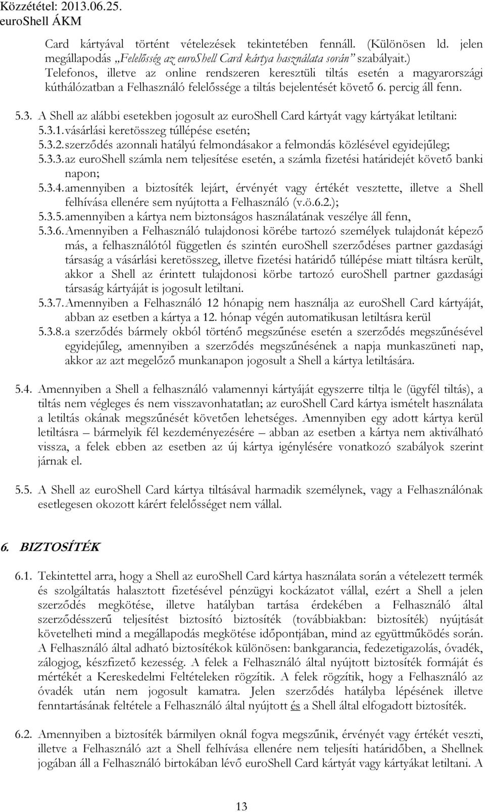 A Shell az alábbi esetekben jogosult az euroshell Card kártyát vagy kártyákat letiltani: 5.3.1. vásárlási keretösszeg túllépése esetén; 5.3.2.