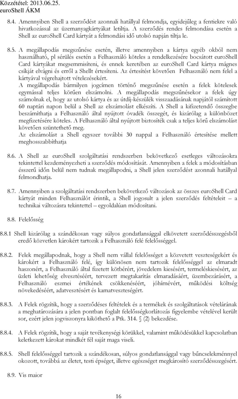 A megállapodás megszőnése esetén, illetve amennyiben a kártya egyéb okból nem használható, pl sérülés esetén a Felhasználó köteles a rendelkezésére bocsátott euroshell Card kártyákat megsemmisíteni,