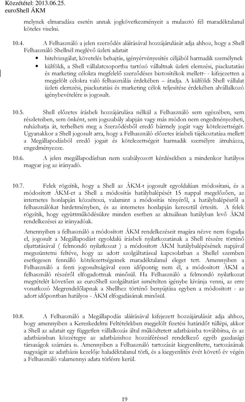 személynek külföldi, a Shell vállalatcsoportba tartózó vállaltnak üzleti elemzési, piackutatási és marketing célokra megfelelı szerzıdéses biztosítékok mellett - kifejezetten a megjelölt célokra való