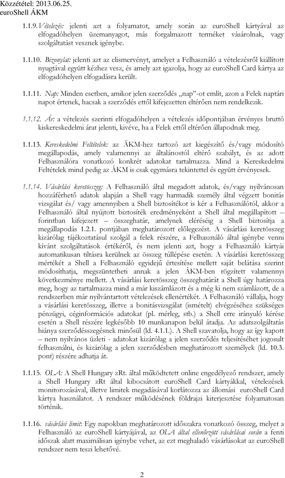 elfogadásra került. 1.1.11. Nap: Minden esetben, amikor jelen szerzıdés nap -ot említ, azon a Felek naptári napot értenek, hacsak a szerzıdés ettıl kifejezetten eltérıen nem rendelkezik. 1.1.12.