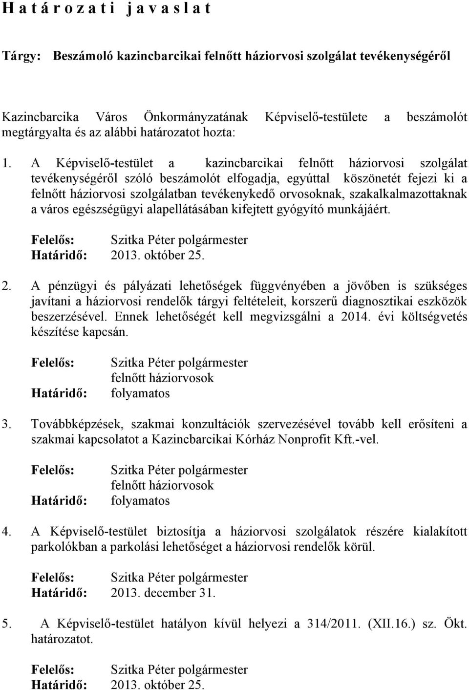 A Képviselő-testület a kazincbarcikai felnőtt háziorvosi szolgálat tevékenységéről szóló beszámolót elfogadja, egyúttal köszönetét fejezi ki a felnőtt háziorvosi szolgálatban tevékenykedő orvosoknak,