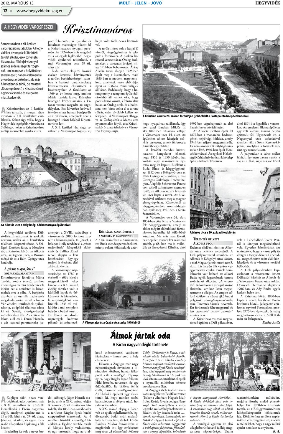 olvasónkat érdekelheti. Ma már hihetetlennek tűnik, de mostani főszereplőnket, a Krisztinavárost egykor a csendje és nyugalma miatt kedvelték. A Krisztinaváros az I.