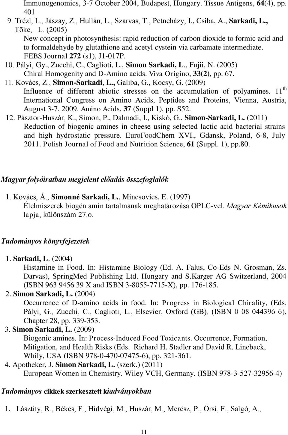 10. Pályi, Gy., Zucchi, C., Caglioti, L., Simon Sarkadi, L., Fujii, N. (2005) Chiral Homogenity and D-Amino acids. Viva Origino, 33(2), pp. 67. 11. Kovács, Z., Simon-Sarkadi, L., Galiba, G., Kocsy, G.