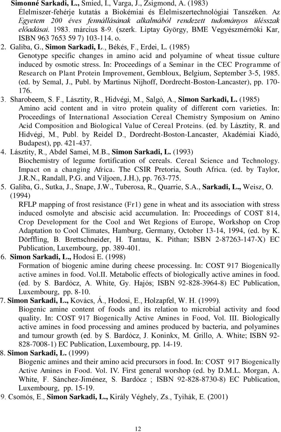 , Simon Sarkadi, L., Békés, F., Erdei, L. (1985) Genotype specific changes in amino acid and polyamine of wheat tissue culture induced by osmotic stress.