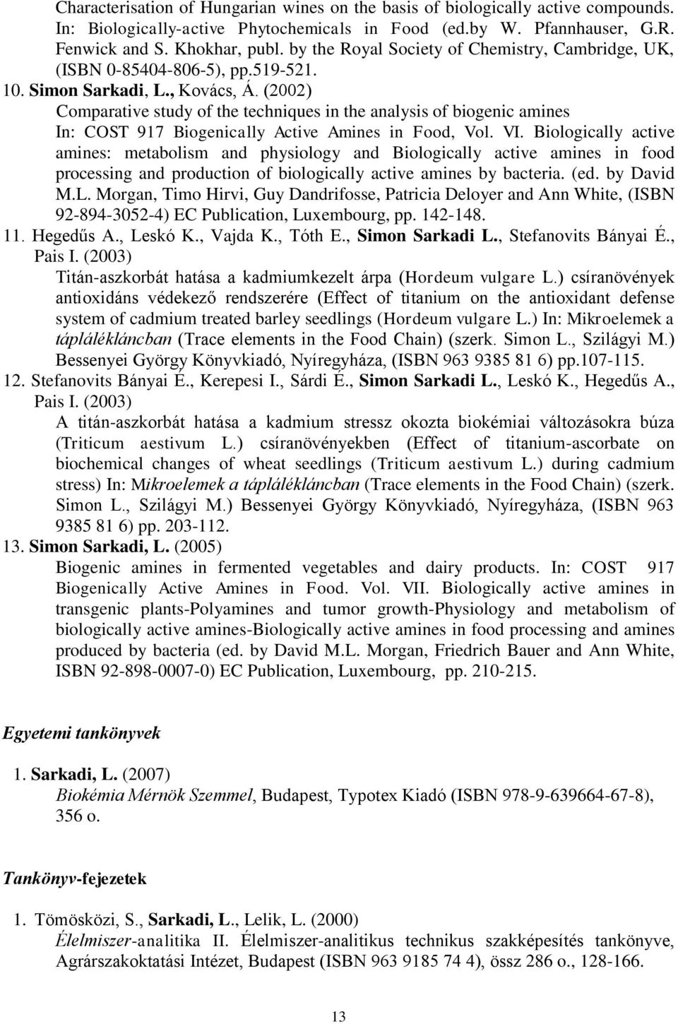 (2002) Comparative study of the techniques in the analysis of biogenic amines In: COST 917 Biogenically Active Amines in Food, Vol. VI.