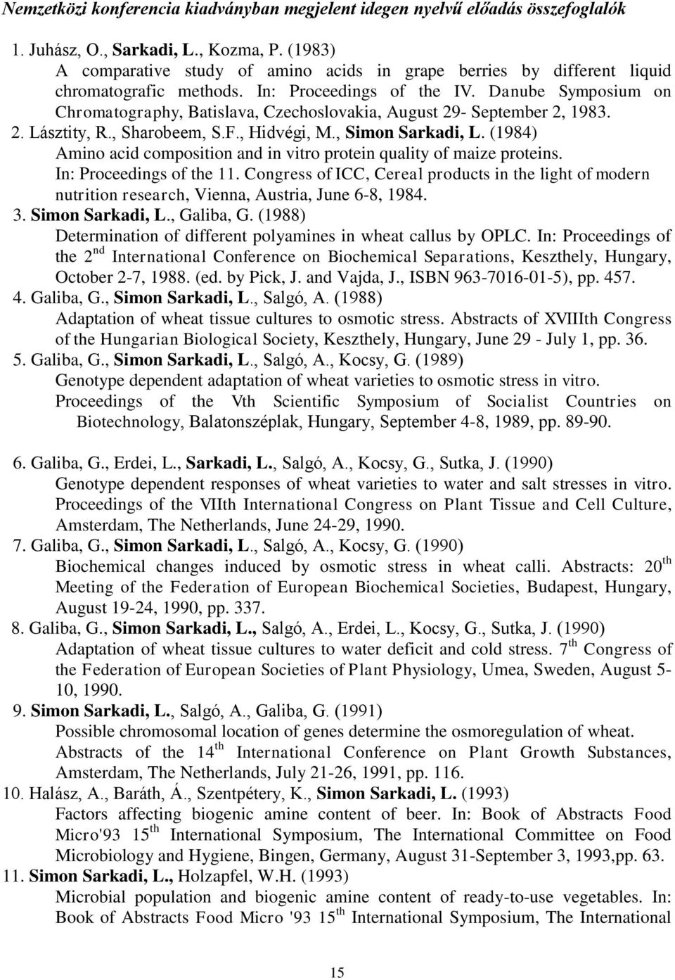 Danube Symposium on Chromatography, Batislava, Czechoslovakia, August 29- September 2, 1983. 2. Lásztity, R., Sharobeem, S.F., Hidvégi, M., Simon Sarkadi, L.