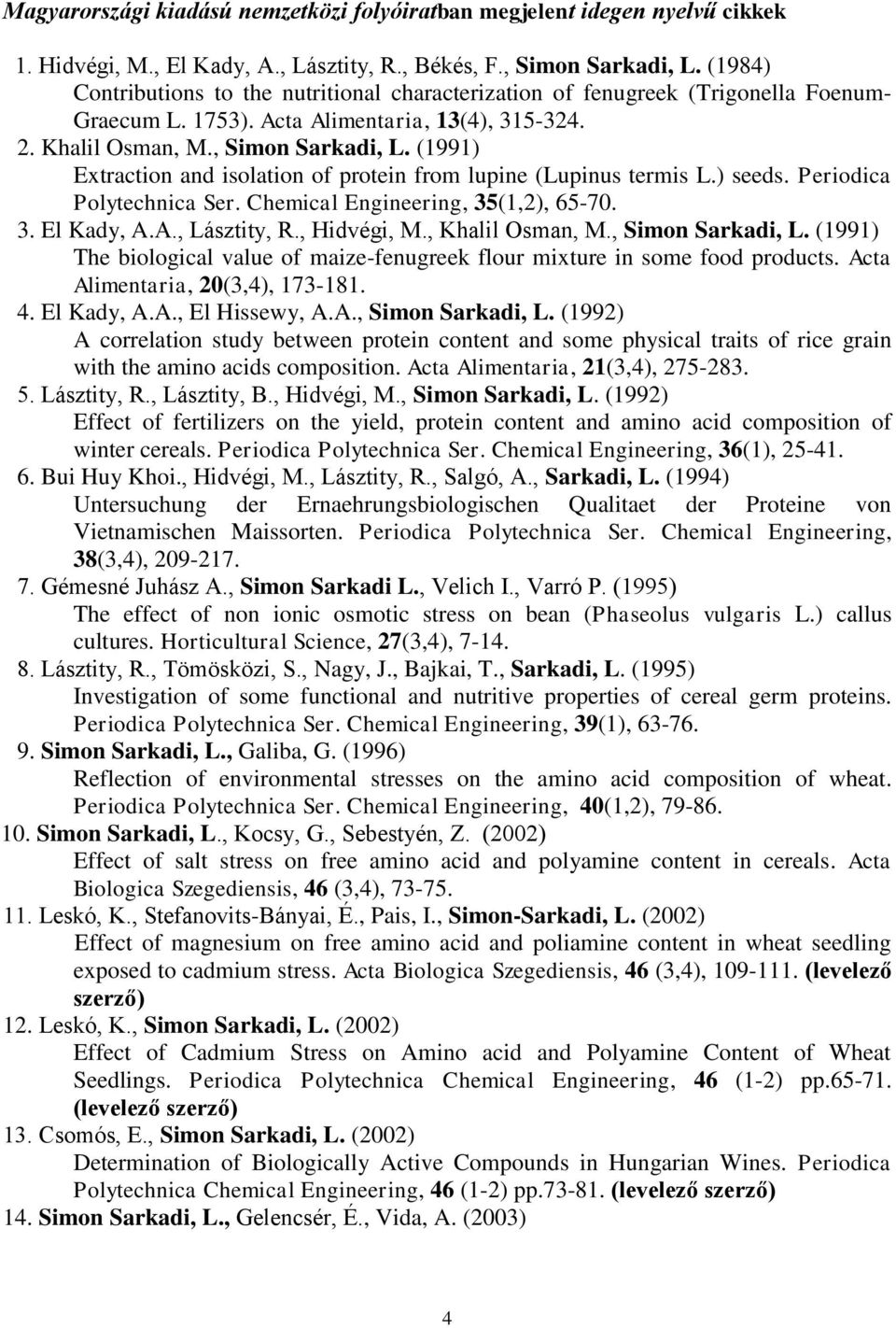 (1991) Extraction and isolation of protein from lupine (Lupinus termis L.) seeds. Periodica Polytechnica Ser. Chemical Engineering, 35(1,2), 65-70. 3. El Kady, A.A., Lásztity, R., Hidvégi, M.