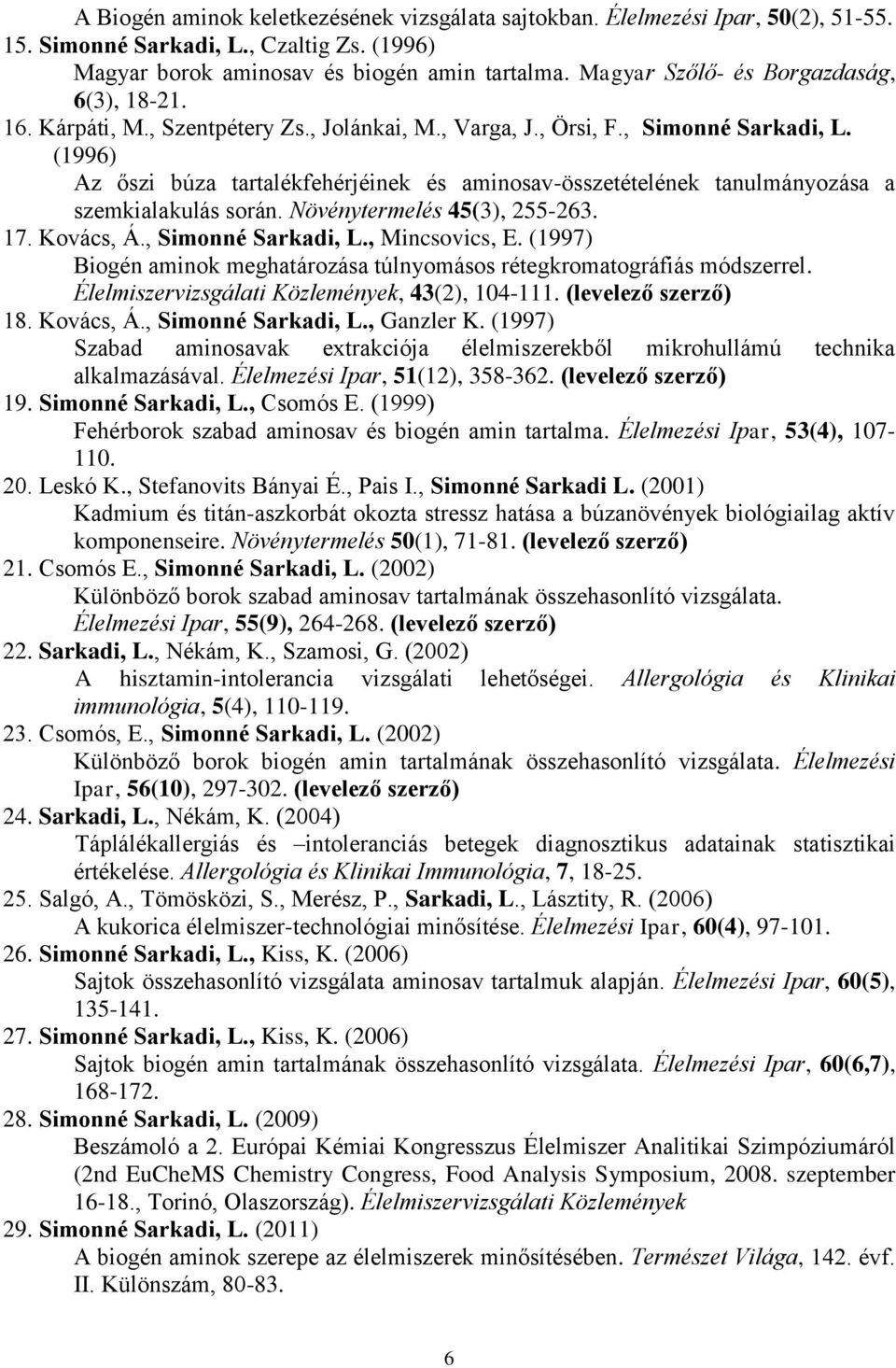 (1996) Az őszi búza tartalékfehérjéinek és aminosav-összetételének tanulmányozása a szemkialakulás során. Növénytermelés 45(3), 255-263. 17. Kovács, Á., Simonné Sarkadi, L., Mincsovics, E.