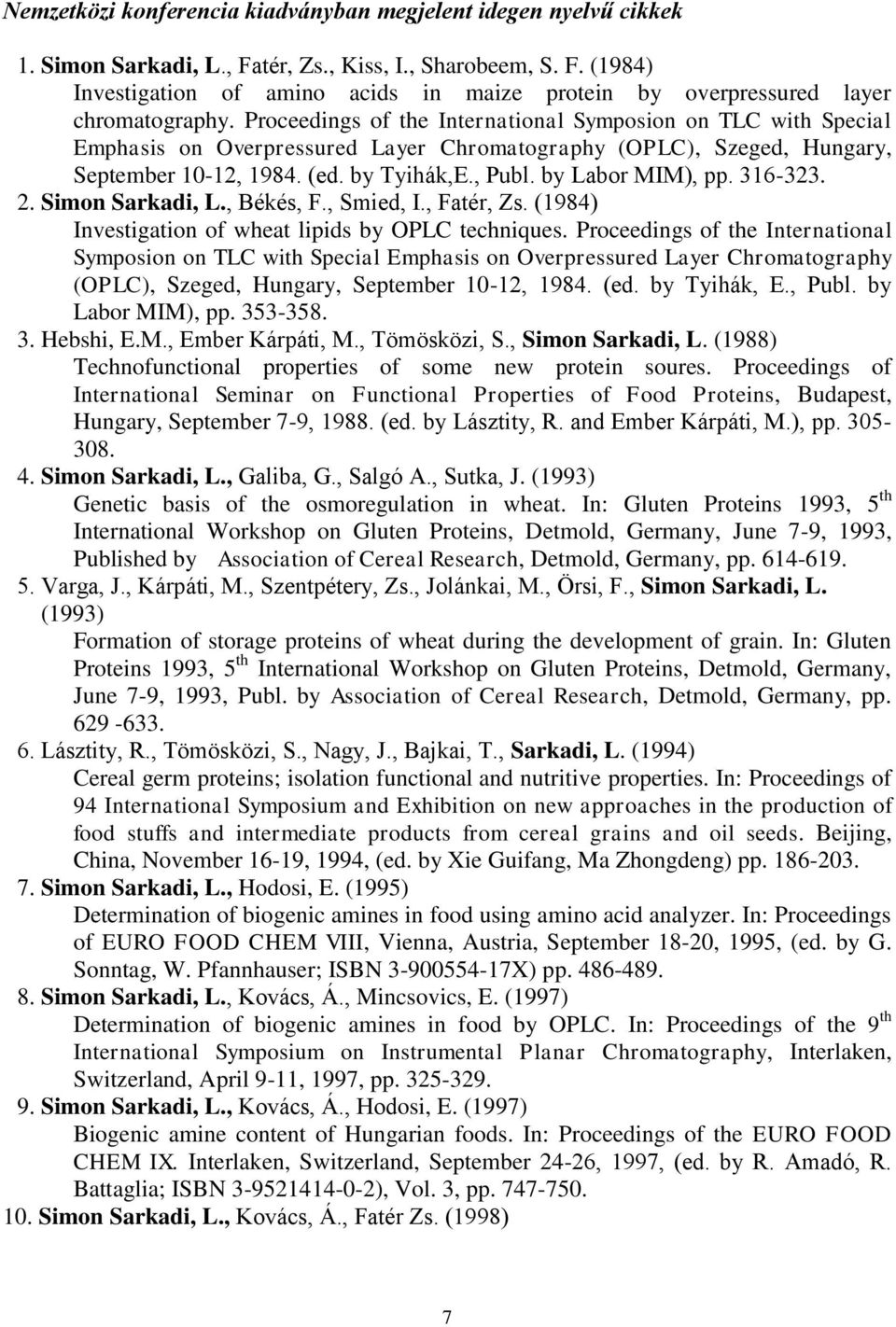 by Labor MIM), pp. 316-323. 2. Simon Sarkadi, L., Békés, F., Smied, I., Fatér, Zs. (1984) Investigation of wheat lipids by OPLC techniques.