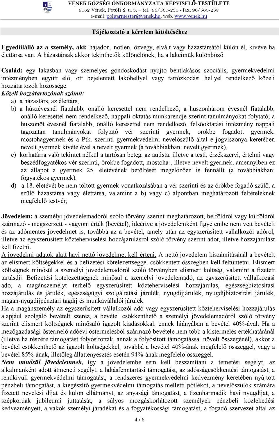 Család: egy lakásban vagy személyes gondoskodást nyújtó bentlakásos szociális, gyermekvédelmi intézményben együtt élő, ott bejelentett lakóhellyel vagy tartózkodási hellyel rendelkező közeli