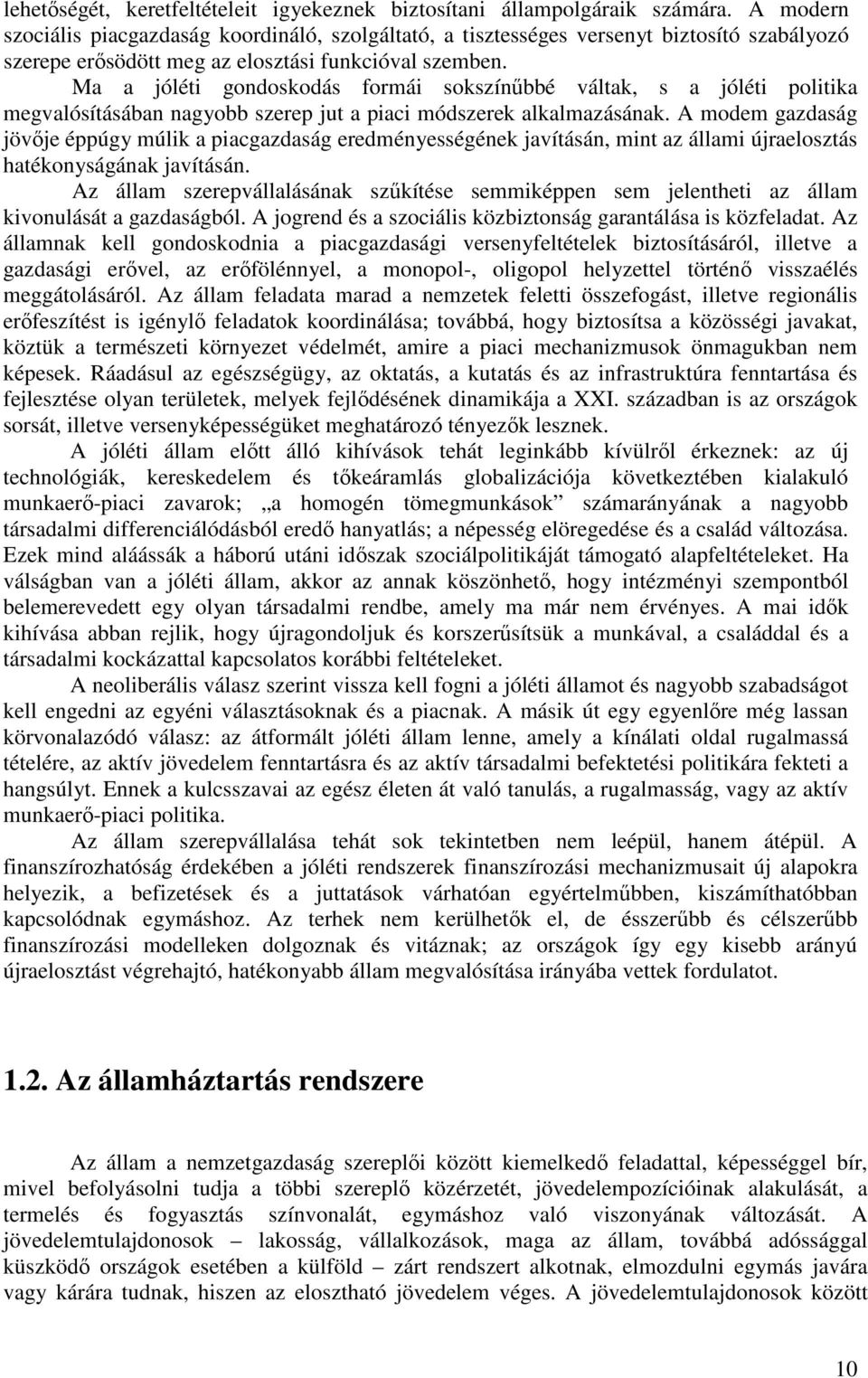 Ma a jóléti gondoskodás formái sokszínűbbé váltak, s a jóléti politika megvalósításában nagyobb szerep jut a piaci módszerek alkalmazásának.