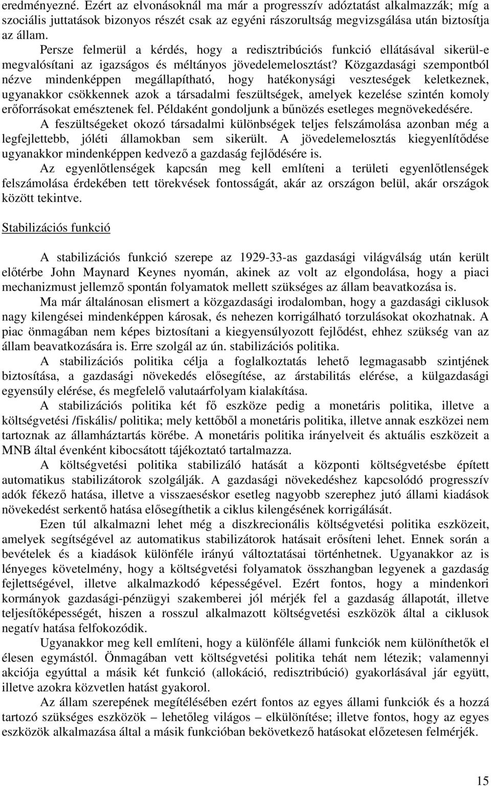 Közgazdasági szempontból nézve mindenképpen megállapítható, hogy hatékonysági veszteségek keletkeznek, ugyanakkor csökkennek azok a társadalmi feszültségek, amelyek kezelése szintén komoly