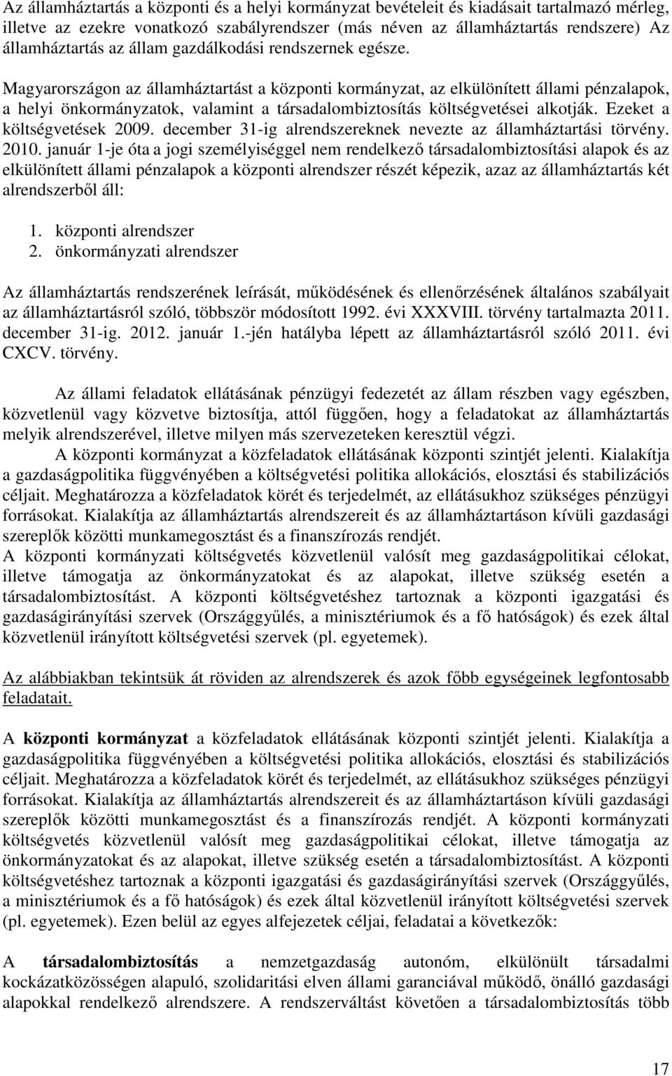 Magyarországon az államháztartást a központi kormányzat, az elkülönített állami pénzalapok, a helyi önkormányzatok, valamint a társadalombiztosítás költségvetései alkotják.