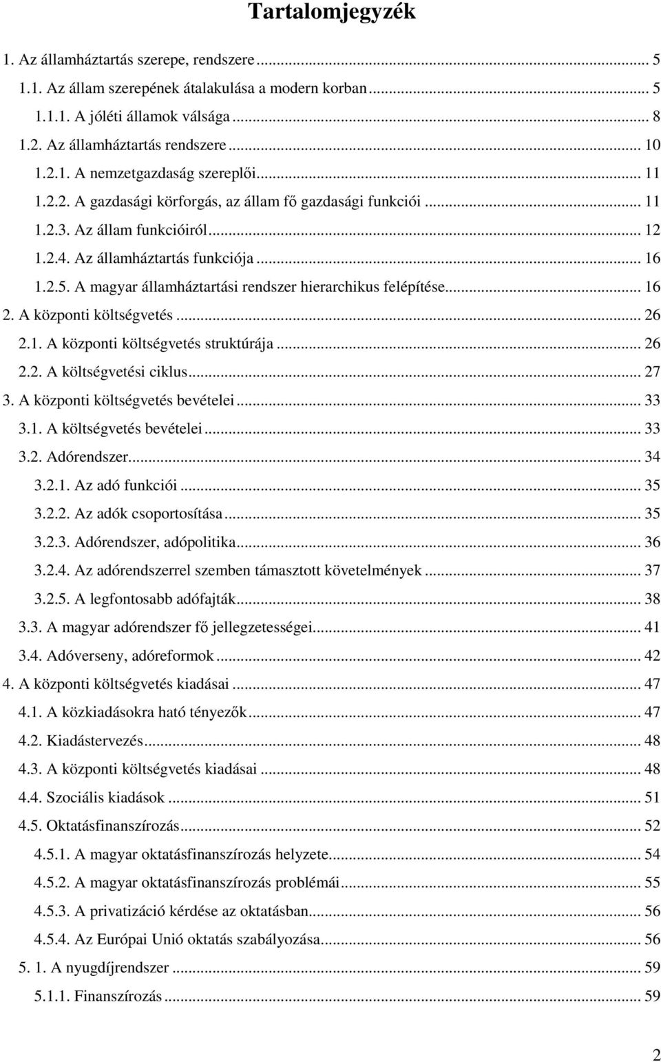 A magyar államháztartási rendszer hierarchikus felépítése... 16 2. A központi költségvetés... 26 2.1. A központi költségvetés struktúrája... 26 2.2. A költségvetési ciklus... 27 3.