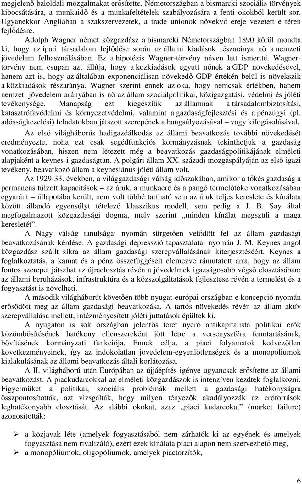 Adolph Wagner német közgazdász a bismarcki Németországban 1890 körül mondta ki, hogy az ipari társadalom fejlődése során az állami kiadások részaránya nő a nemzeti jövedelem felhasználásában.