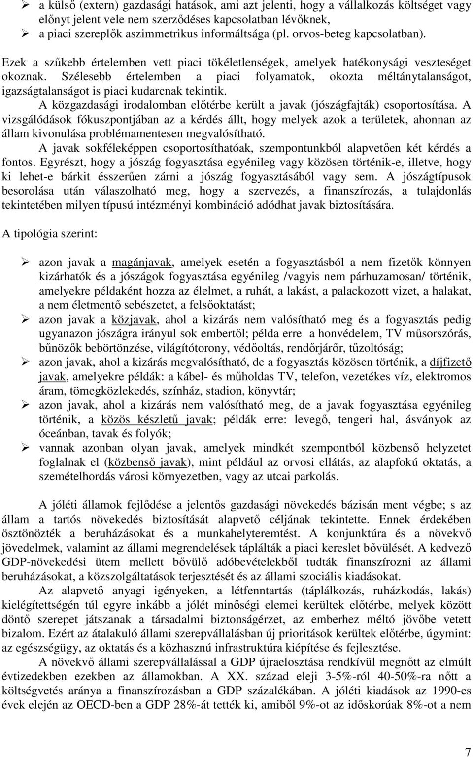 Szélesebb értelemben a piaci folyamatok, okozta méltánytalanságot, igazságtalanságot is piaci kudarcnak tekintik. A közgazdasági irodalomban előtérbe került a javak (jószágfajták) csoportosítása.