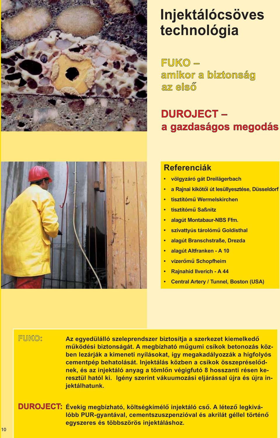 biztosítja a szerkezet kiemelkedő működési biztonságát. A megbízható műgumi csíkok betonozás közben lezárják a kimeneti nyílásokat, így megakadályozzák a hígfolyós cementpép behatolását.