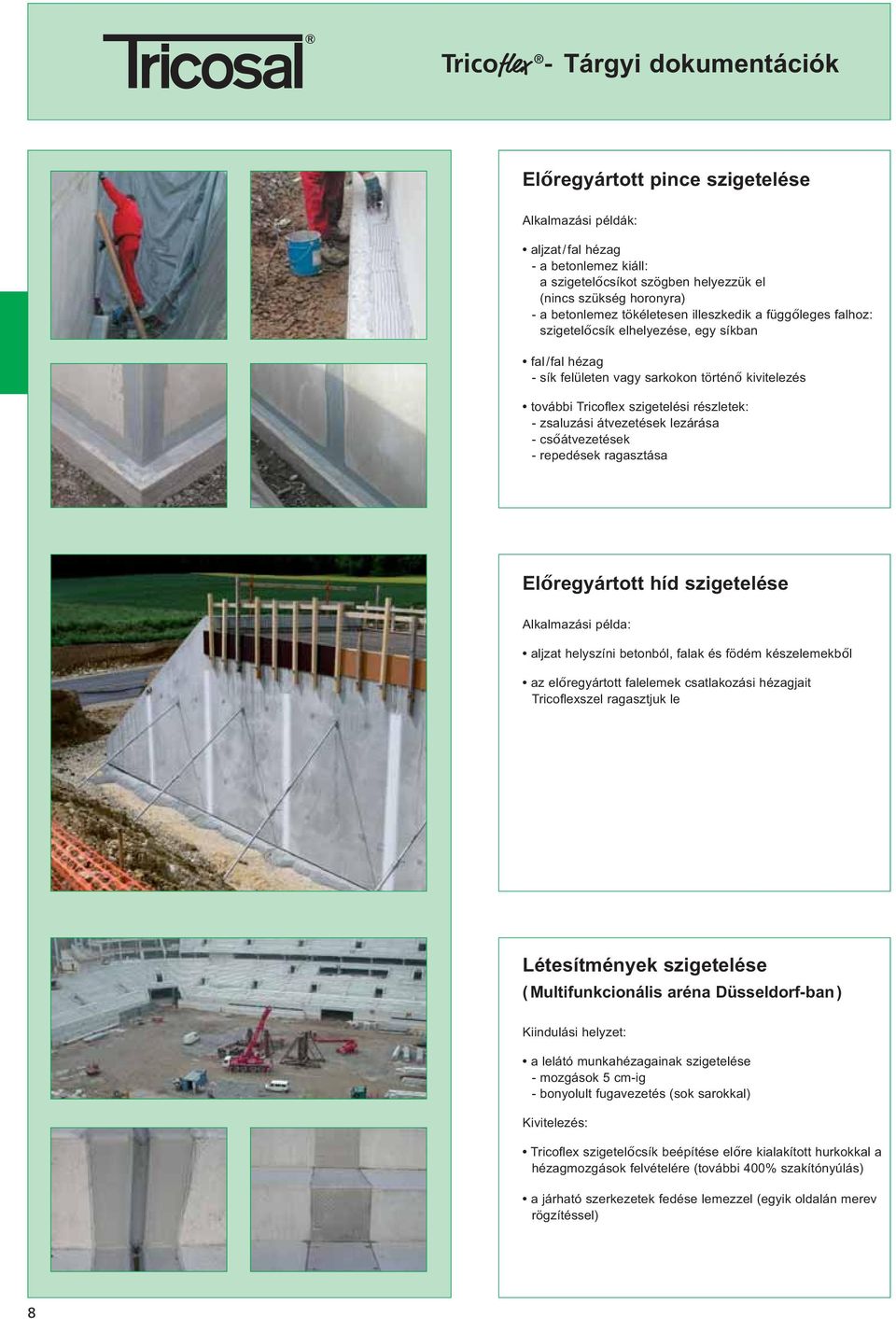 - zsaluzási átvezetések lezárása - csőátvezetések - repedések ragasztása Előregyártott híd szigetelése Alkalmazási példa: aljzat helyszíni betonból, falak és födém készelemekből az előregyártott