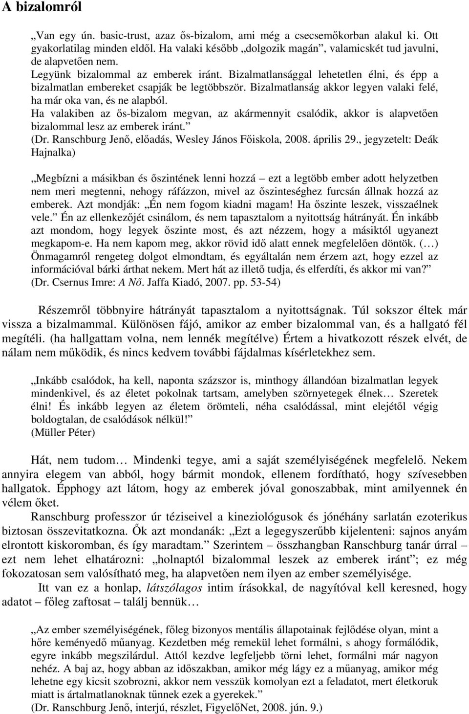 Ha valakiben az ős-bizalom megvan, az akármennyit csalódik, akkor is alapvetően bizalommal lesz az emberek iránt. (Dr. Ranschburg Jenő, előadás, Wesley János Főiskola, 2008. április 29.