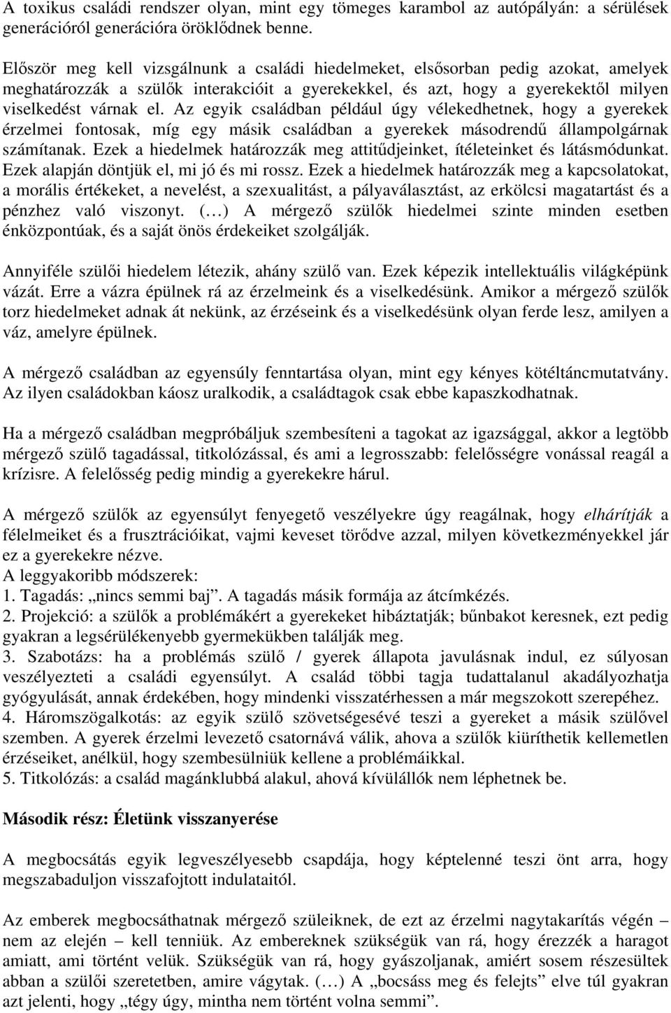 Az egyik családban például úgy vélekedhetnek, hogy a gyerekek érzelmei fontosak, míg egy másik családban a gyerekek másodrendű állampolgárnak számítanak.