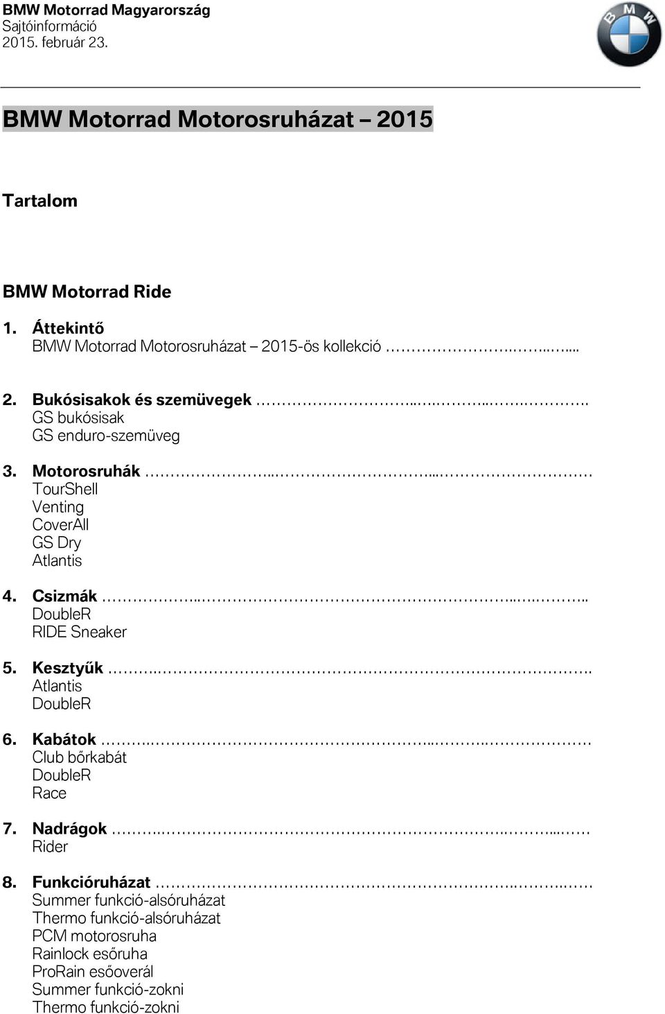 Kesztyűk.. Atlantis DoubleR 6. Kabátok.... Club bőrkabát DoubleR Race 7. Nadrágok..... Rider 8. Funkcióruházat.