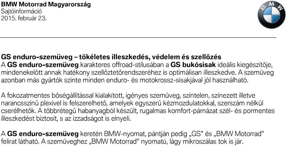 A fokozatmentes bőségállítással kialakított, igényes szemüveg, színtelen, színezett illetve narancsszínű plexivel is felszerelhető, amelyek egyszerű kézmozdulatokkal, szerszám nélkül cserélhetők.