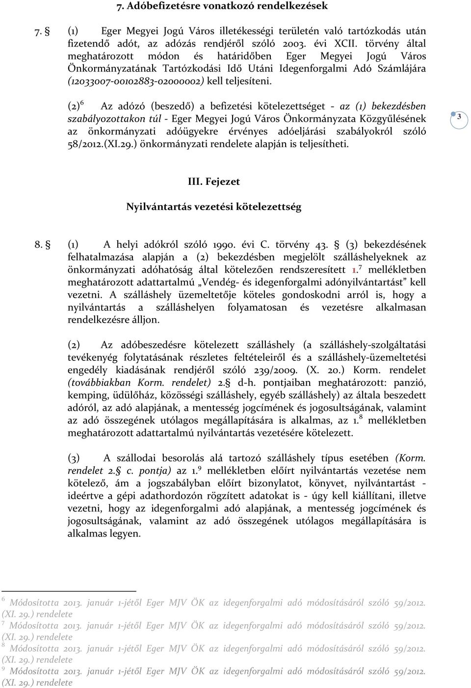 (2) 6 Az adózó (beszedő) a befizetési kötelezettséget - az (1) bekezdésben szabályozottakon túl - Eger Megyei Jogú Város Önkormányzata Közgyűlésének az önkormányzati adóügyekre érvényes adóeljárási