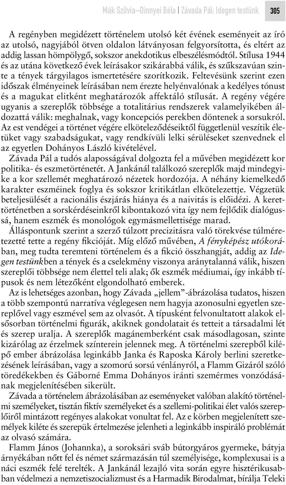 Stílusa 1944 és az utána következô évek leírásakor szikárabbá válik, és szûkszavúan szinte a tények tárgyilagos ismertetésére szorítkozik.