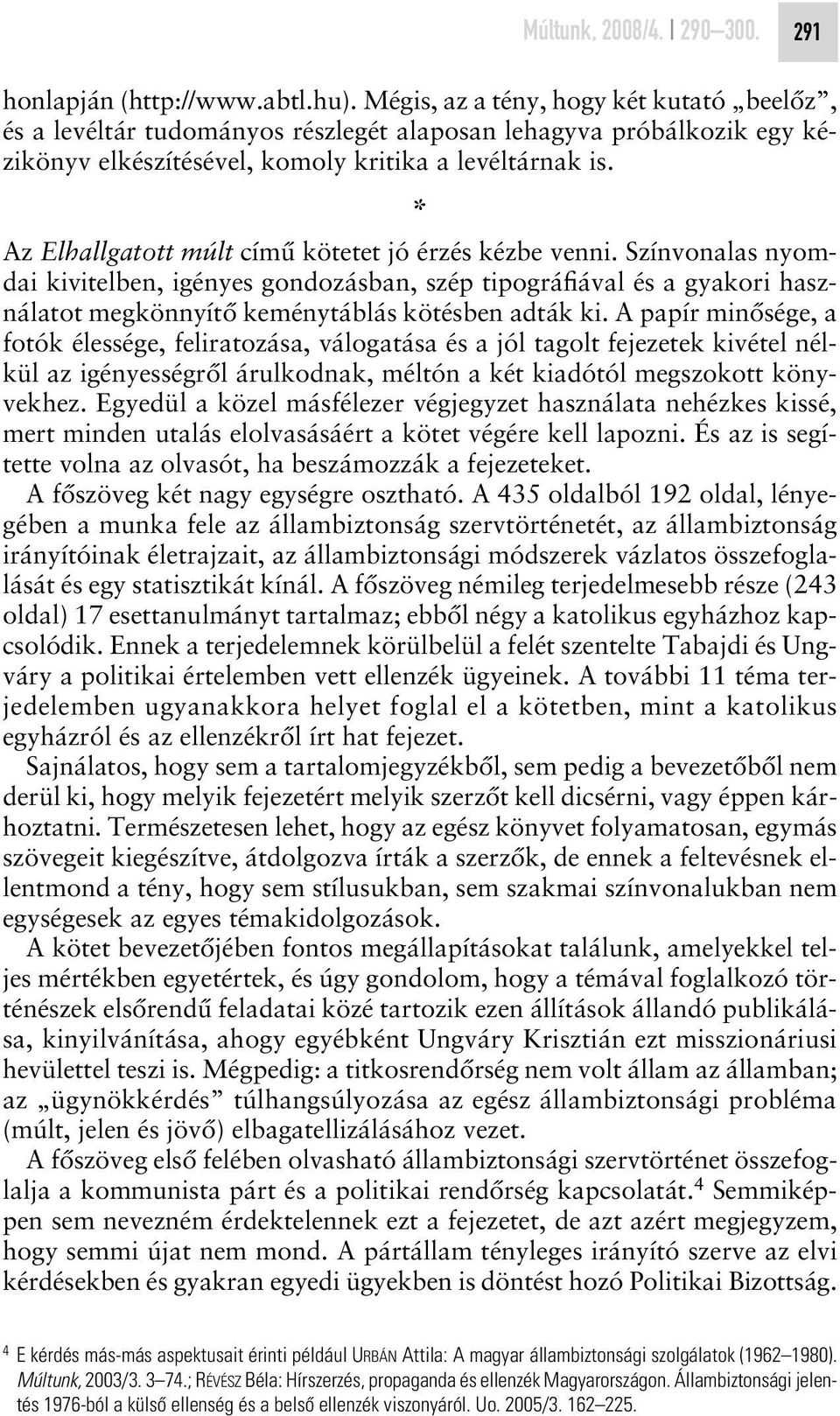 * Az Elhallgatott múlt címû kötetet jó érzés kézbe venni. Színvonalas nyomdai kivitelben, igényes gondozásban, szép tipográfiával és a gyakori használatot megkönnyítô keménytáblás kötésben adták ki.