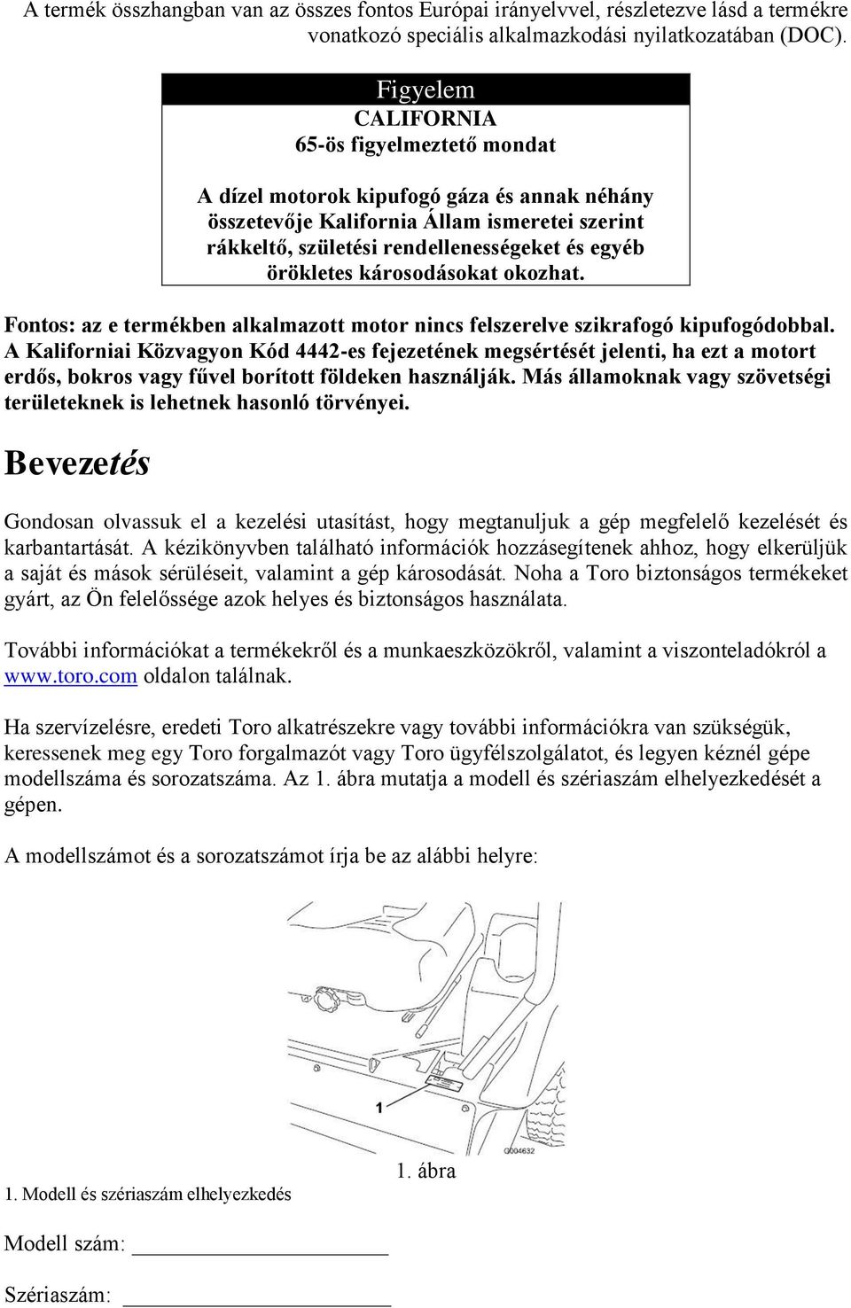 károsodásokat okozhat. Fontos: az e termékben alkalmazott motor nincs felszerelve szikrafogó kipufogódobbal.