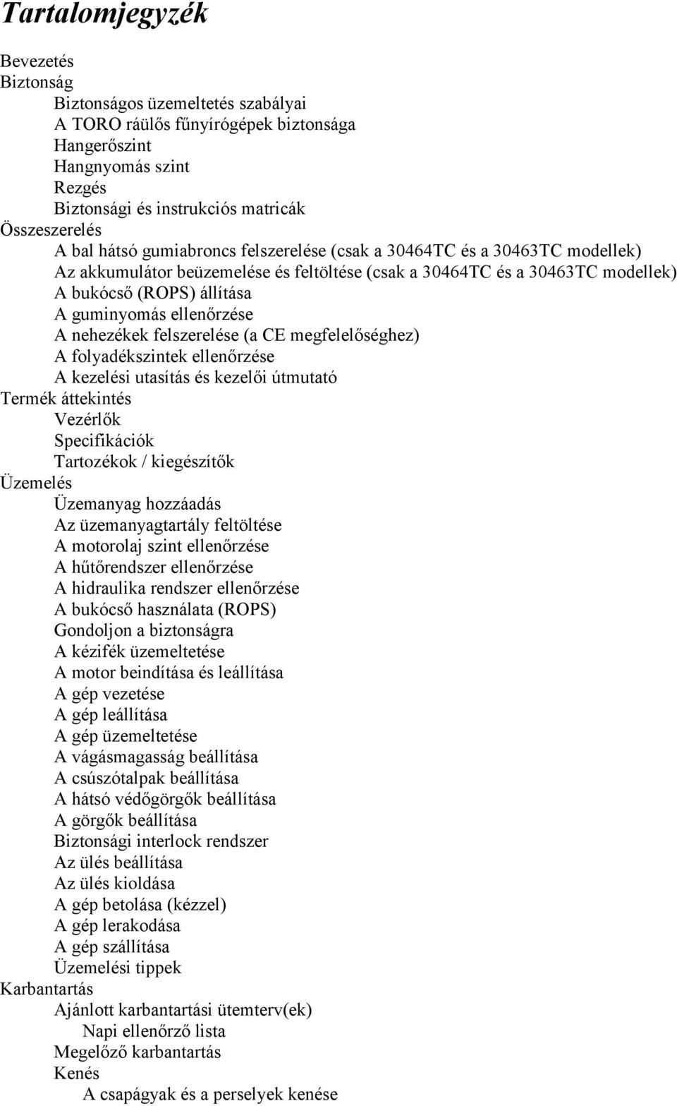 ellenőrzése A nehezékek felszerelése (a CE megfelelőséghez) A folyadékszintek ellenőrzése A kezelési utasítás és kezelői útmutató Termék áttekintés Vezérlők Specifikációk Tartozékok / kiegészítők